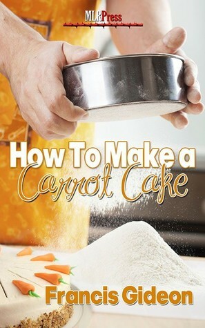 How to Make a Carrot Cake by Francis Gideon