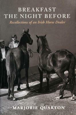 Breakfast the Night Before: Recollections of an Irish Horse Dealer by Marjorie Quarton