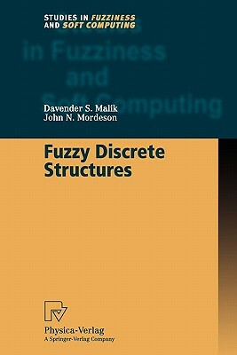 Fuzzy Discrete Structures by John N. Mordeson, Davender S. Malik