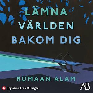 Lämna världen bakom dig by Rumaan Alam