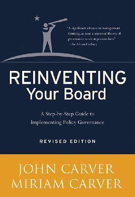 Reinventing Your Board: A Step-by-Step Guide to Implementing Policy Governance by Miriam Carver, John Carver, John Carver