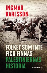 Folket som inte fick finnas : palestiniernas historia by Ingmar Karlsson