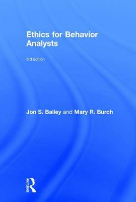 Ethics for Behavior Analysts: A Practical Guide to the Behavior Analyst Certification Board Guidelines for Responsible Conduct by Mary R. Burch, Jon S. Bailey