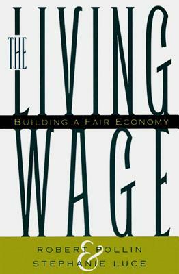 The Living Wage: Building a Fair Economy by Stephanie Luce, Robert Pollin