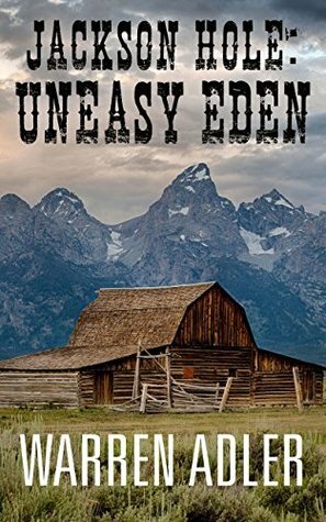 Jackson Hole: Uneasy Eden by Warren Adler