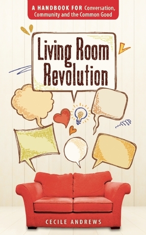 Living Room Revolution: A Handbook for Conversation, Community and the Common Good by Cecile Andrews