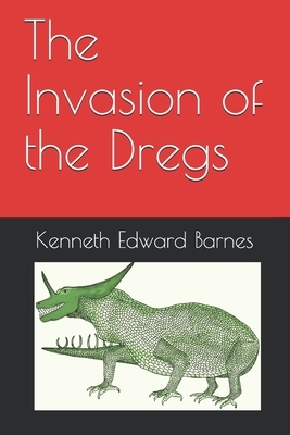 The Invasion of the Dregs by Kenneth Edward Barnes