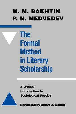 The Formal Method in Literary Scholarship: A Critical Introduction to Sociological Poetics by Pavel Nikolaevich Medvedev, Mikhail Bakhtin