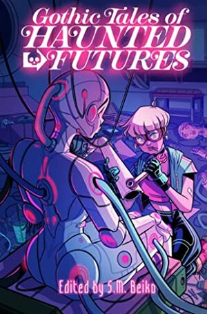 Gothic Tales of Haunted Futures by Tyler Crook, S.M. Beiko