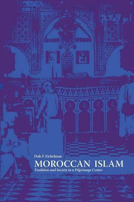 Moroccan Islam: Tradition and Society in a Pilgrimage Center by Dale F. Eickelman