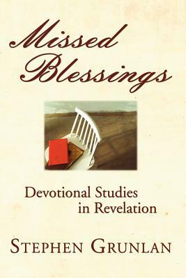 Missed Blessings: Devotional Studies in Revelation by Stephen Grunlan