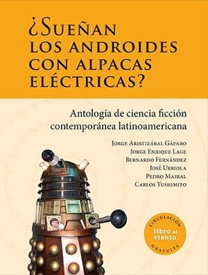 ¿Sueñan los androides con alpacas eléctricas? by Jorge Aristizabal Gafaro, Jorge Enrique Lage, Bernardo Fernández, Carlos Yushimito, Jose Urriole, Pedro Mairal