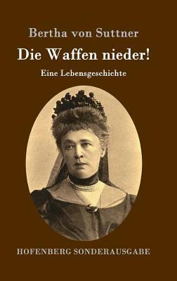 Die Waffen nieder!: Eine Lebensgeschichte by Bertha von Suttner