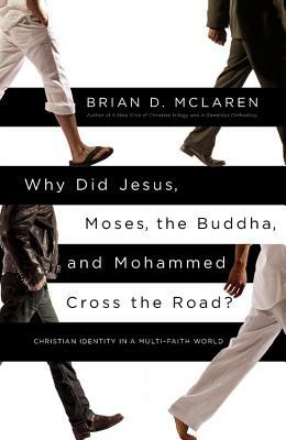 Why Did Jesus, Moses, the Buddha, and Mohammed Cross the Road?: Christian Identity in a Multi-Faith World by Brian D. McLaren