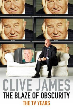 The Blaze of Obscurity: The TV Years by Clive James
