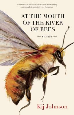 At the Mouth of the River of Bees: Stories by Kij Johnson