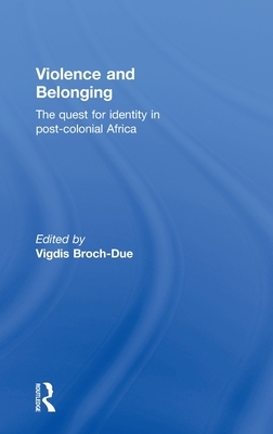 Violence and Belonging: The Quest for Identity in Post-Colonial Africa by Vigdis Broch-Due