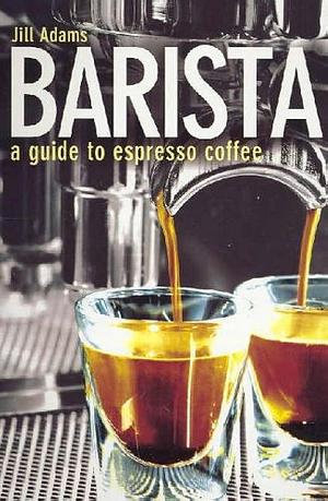 Barista: A Guide to Espresso Coffee by Jill Adams