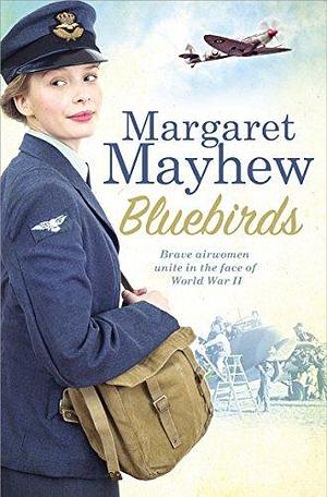 Bluebirds: An uplifting and heart-warming wartime saga, full of friendship, courage and determination by Margaret Mayhew, Margaret Mayhew