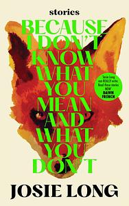 Because I Don't Know What You Mean and What You Don't by Josie Long