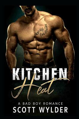 Kitchen Heat: A Bad Boy Romance by Scott Wylder