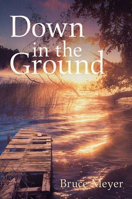 Down in the Ground by Bruce Meyer