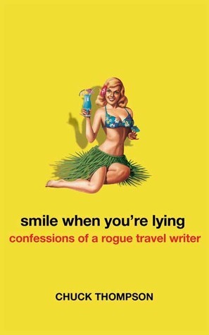 Smile When You're Lying: Confessions of a Rogue Travel Writer by Chuck Thompson