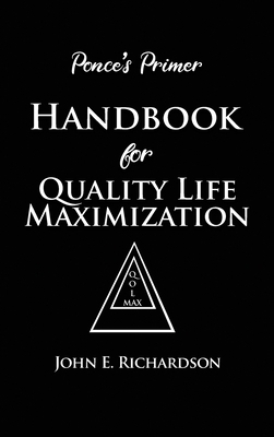 Ponce's Primer Handbook for Quality Life Maximization by John E. Richardson
