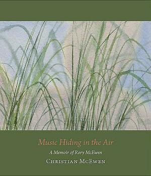 Music Hiding in the Air: A Memoir of Rory McEwen, 1932-1982 by Christian McEwen
