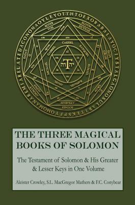 The Three Magical Books of Solomon by S.L. MacGregor Mathers, F.C. Conybear, Aleister Crowley