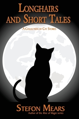 Longhairs and Short Tales: A Collection of Cat Stories by Stefon Mears