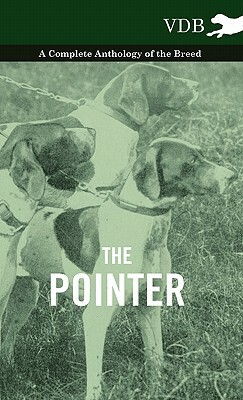 The Pointer - A Complete Anthology of the Breed by 