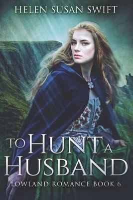 To Hunt A Husband: Large Print Edition by Helen Susan Swift