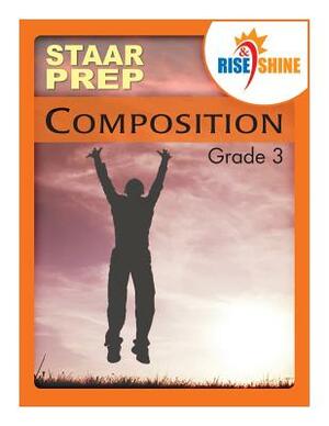 Rise & Shine STAAR Prep Grade 3 Composition by Dana Konopka, Joanne Connon, Jonathan D. Kantrowitz