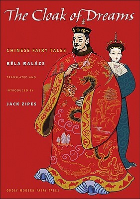 The Cloak of Dreams: Chinese Fairy Tales by Bela Balazs, Béla Balázs