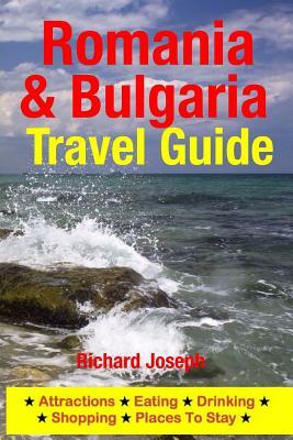 Romania & Bulgaria Travel Guide: Attractions, Eating, Drinking, Shopping & Places To Stay by Richard Joseph