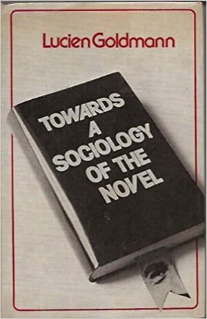 Towards a Sociology of the Novel by Lucien Goldmann, Lucien Goldmann