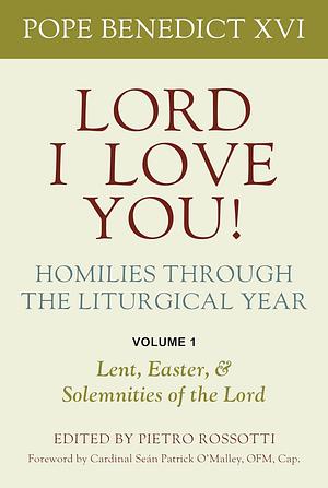 Lord, I Love You! Homilies Through the Liturgical Year: Volume 1: Lent, Easter, and Solemnities of the Lord by FSCB, Pietro Rossotti