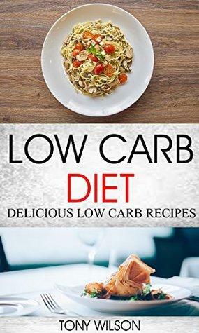 Low Carb Diet: Delicious Low Carb Recipes by Tony Wilson