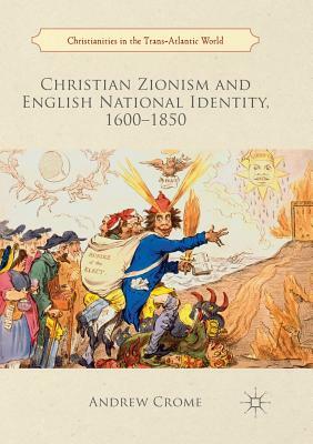 Christian Zionism and English National Identity, 1600-1850 by Andrew Crome