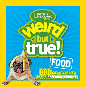 Weird But True Food: 300 Bite-Size Facts about Incredible Edibles by Julie Beer, National Geographic Kids