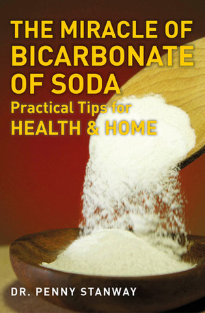 The Miracle of Bicarbonate of Soda: Practical Tips for Health & Home by Penny Stanway