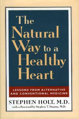 The Natural Way to a Healthy Heart: A Layman's Guide to Preventing and Treating Cardiovascular Disease by Stephen Holt