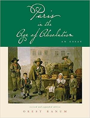 Paris in the Age of Absolutism: An Essay by Orest A. Ranum