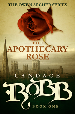 The Apothecary Rose: The Owen Archer Series - Book One by Candace Robb