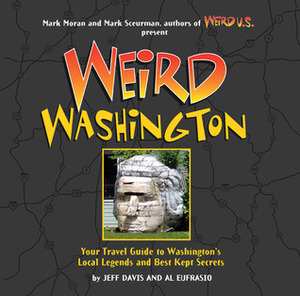 Weird Washington: Your Travel Guide to Washington's Local Legends and Best Kept Secrets by Al Eufrasio, Mark Sceurman, Jefferson D. Davis, Mark Moran