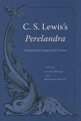 C. S. Lewis's Perelandra: Reshaping the Image of the Cosmos by Brendan Wolfe, Judith Wolfe