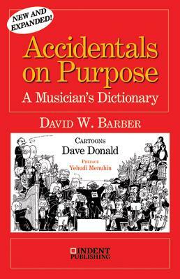 Accidentals on Purpose: A Musician's Dictionary by David W. Barber