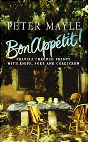 Bon Appetit: Travels Through France With Knife, Fork And Corkscrew by Peter Mayle