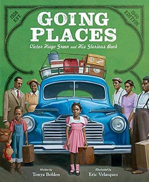 Going Places: Victor Hugo Green and His Glorious Book by Tonya Bolden